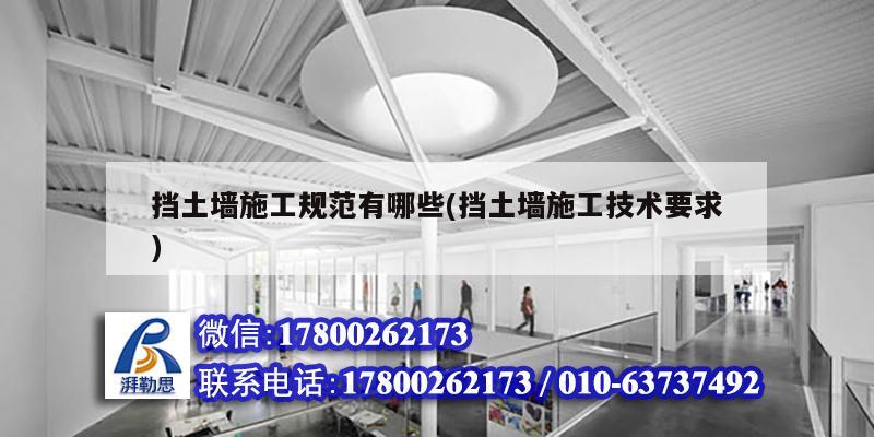 擋土墻施工規(guī)范有哪些(擋土墻施工技術(shù)要求) 鋼結(jié)構(gòu)框架施工 擋土墻施工規(guī)范有哪些(擋土墻施工技術(shù)要求) 鋼結(jié)構(gòu)框架施工