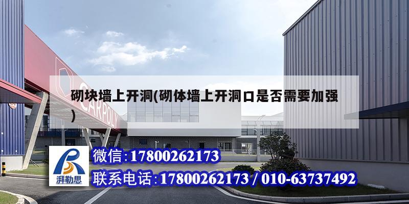 砌塊墻上開(kāi)洞(砌體墻上開(kāi)洞口是否需要加強(qiáng)) 鋼結(jié)構(gòu)玻璃棧道施工