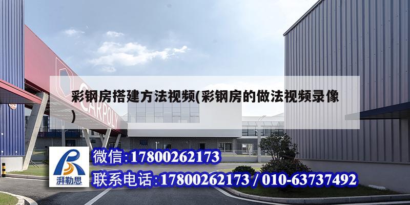 彩鋼房搭建方法視頻(彩鋼房的做法視頻錄像) 鋼結(jié)構(gòu)門(mén)式鋼架施工 彩鋼房搭建方法視頻(彩鋼房的做法視頻錄像) 鋼結(jié)構(gòu)門(mén)式鋼架施工