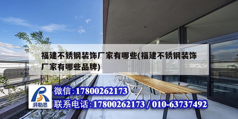 福建不銹鋼裝飾廠家有哪些(福建不銹鋼裝飾廠家有哪些品牌) 鋼結構門式鋼架施工 福建不銹鋼裝飾廠家有哪些(福建不銹鋼裝飾廠家有哪些品牌) 鋼結構門式鋼架施工