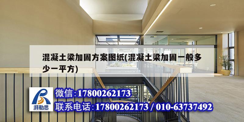 混凝土梁加固方案圖紙(混凝土梁加固一般多少一平方) 鋼結(jié)構(gòu)框架施工 混凝土梁加固方案圖紙(混凝土梁加固一般多少一平方) 鋼結(jié)構(gòu)框架施工