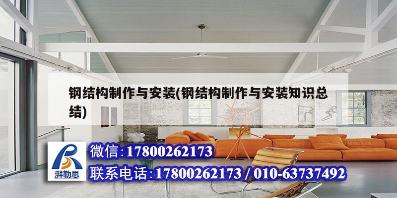 鋼結(jié)構(gòu)制作與安裝(鋼結(jié)構(gòu)制作與安裝知識總結(jié))