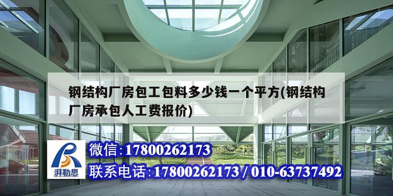鋼結構廠房包工包料多少錢一個平方(鋼結構廠房承包人工費報價) 結構砌體設計 鋼結構廠房包工包料多少錢一個平方(鋼結構廠房承包人工費報價) 結構砌體設計