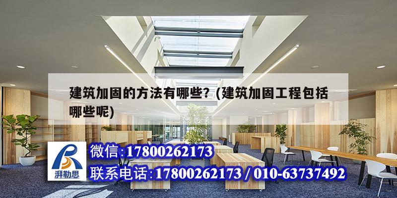 建筑加固的方法有哪些？(建筑加固工程包括哪些呢)