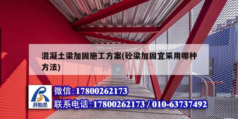 混凝土梁加固施工方案(砼梁加固宜采用哪種方法) 建筑方案施工 混凝土梁加固施工方案(砼梁加固宜采用哪種方法) 建筑方案施工