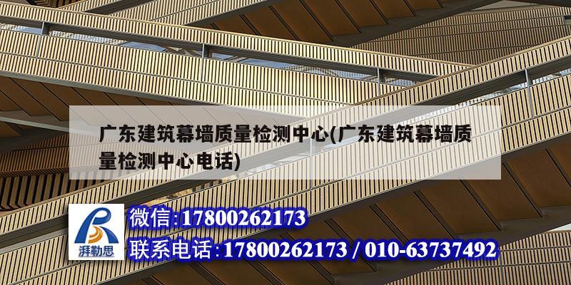 廣東建筑幕墻質(zhì)量檢測(cè)中心(廣東建筑幕墻質(zhì)量檢測(cè)中心電話) 北京加固設(shè)計(jì) 廣東建筑幕墻質(zhì)量檢測(cè)中心(廣東建筑幕墻質(zhì)量檢測(cè)中心電話) 北京加固設(shè)計(jì)