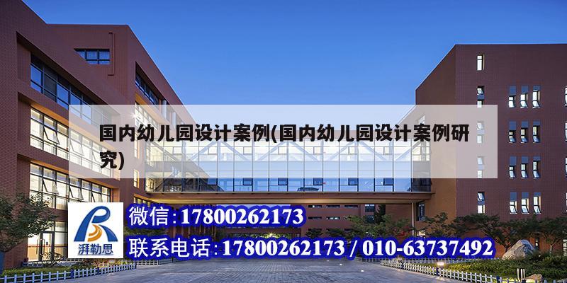 國(guó)內(nèi)幼兒園設(shè)計(jì)案例(國(guó)內(nèi)幼兒園設(shè)計(jì)案例研究)