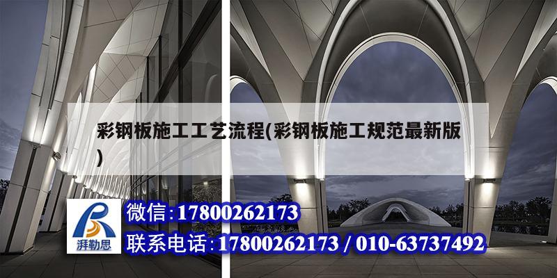 詳細閱讀:彩鋼板施工工藝流程(彩鋼板施工規(guī)范最新版) 彩鋼板施工工藝流程(彩鋼板施工規(guī)范最新版)