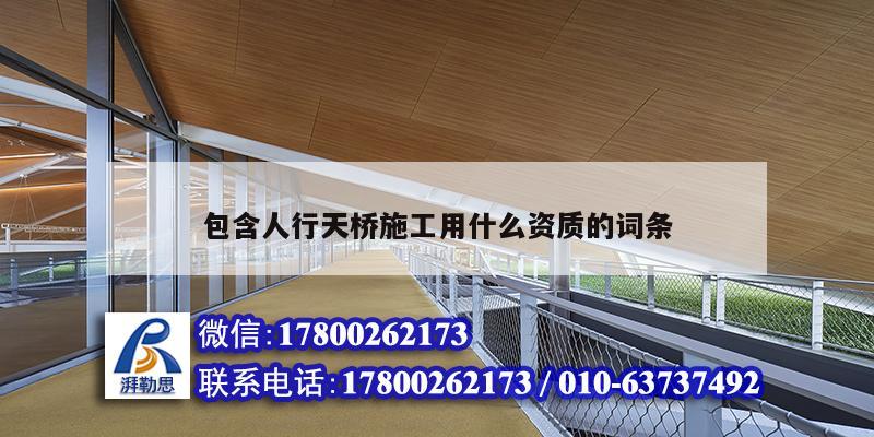 包含人行天橋施工用什么資質(zhì)的詞條 鋼結(jié)構(gòu)異形設(shè)計 包含人行天橋施工用什么資質(zhì)的詞條 鋼結(jié)構(gòu)異形設(shè)計