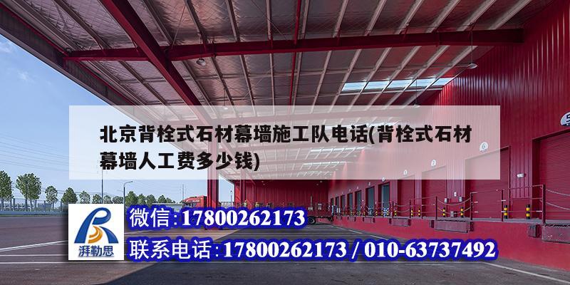 北京背栓式石材幕墻施工隊電話(背栓式石材幕墻人工費多少錢) 結(jié)構(gòu)橋梁鋼結(jié)構(gòu)施工 北京背栓式石材幕墻施工隊電話(背栓式石材幕墻人工費多少錢) 結(jié)構(gòu)橋梁鋼結(jié)構(gòu)施工