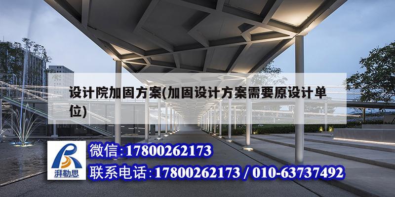 設(shè)計(jì)院加固方案(加固設(shè)計(jì)方案需要原設(shè)計(jì)單位) 結(jié)構(gòu)框架設(shè)計(jì) 設(shè)計(jì)院加固方案(加固設(shè)計(jì)方案需要原設(shè)計(jì)單位) 結(jié)構(gòu)框架設(shè)計(jì)