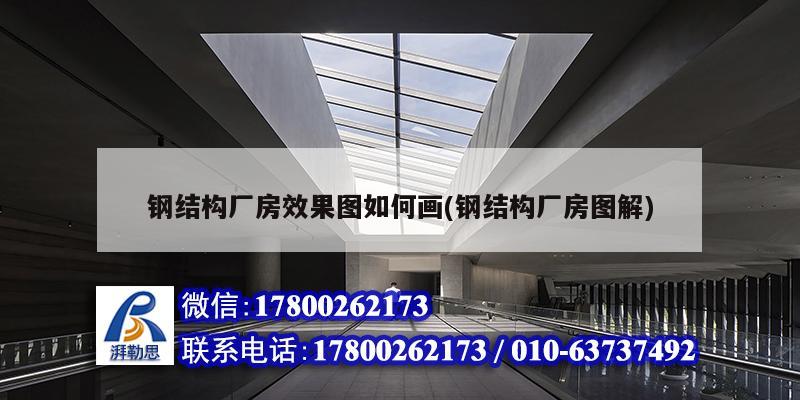 鋼結構廠房效果圖如何畫(鋼結構廠房圖解) 結構工業(yè)鋼結構施工