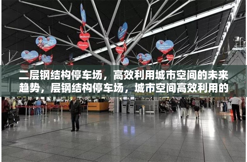 二層鋼結(jié)構(gòu)停車場(chǎng)，高效利用城市空間的未來(lái)趨勢(shì)，層鋼結(jié)構(gòu)停車場(chǎng)，城市空間高效利用的未來(lái) 行業(yè)新聞