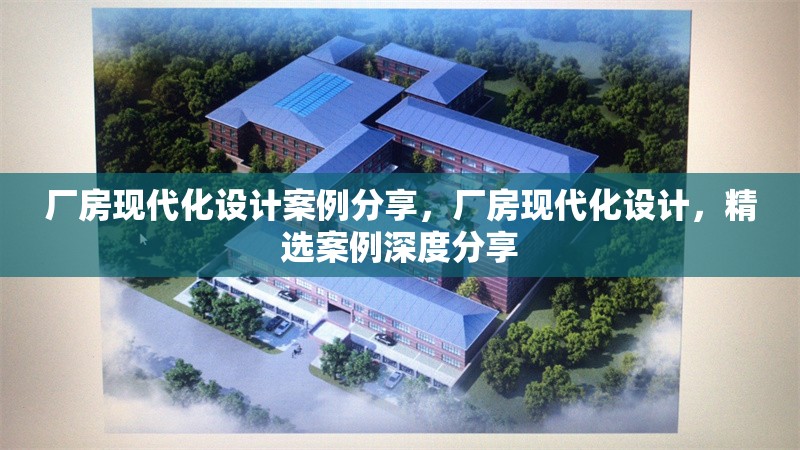 廠房現(xiàn)代化設(shè)計(jì)案例分享，廠房現(xiàn)代化設(shè)計(jì)，精選案例深度分享
