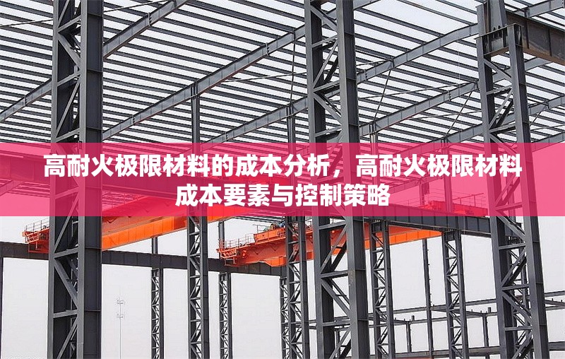 高耐火極限材料的成本分析，高耐火極限材料成本要素與控制策略