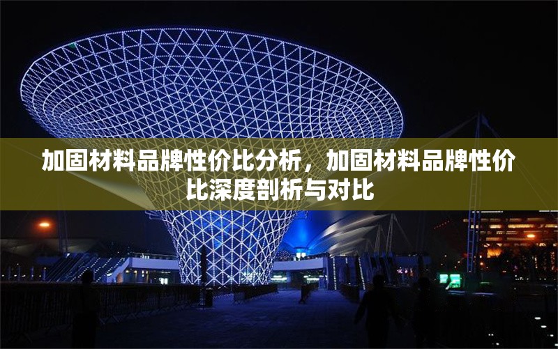 加固材料品牌性價(jià)比分析，加固材料品牌性價(jià)比深度剖析與對比
