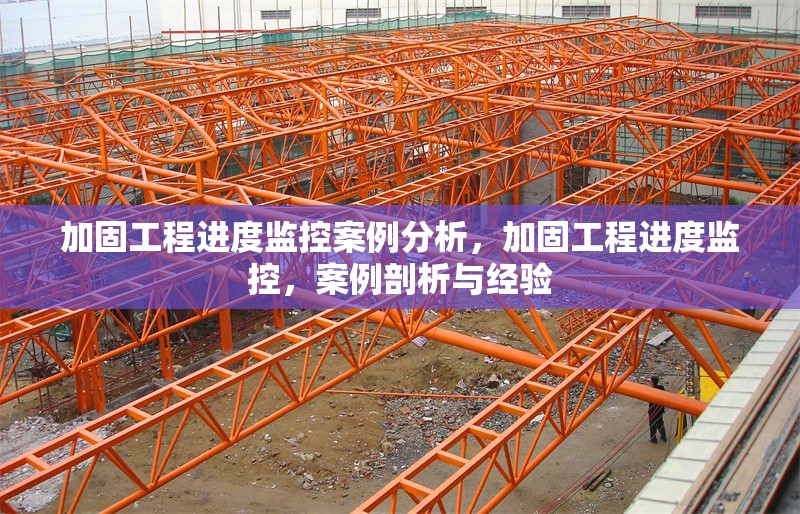加固工程進度監(jiān)控案例分析，加固工程進度監(jiān)控，案例剖析與經(jīng)驗 行業(yè)新聞 第1張