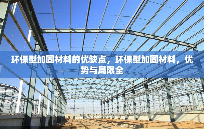 環(huán)保型加固材料的優(yōu)缺點(diǎn)，環(huán)保型加固材料，優(yōu)勢與局限全