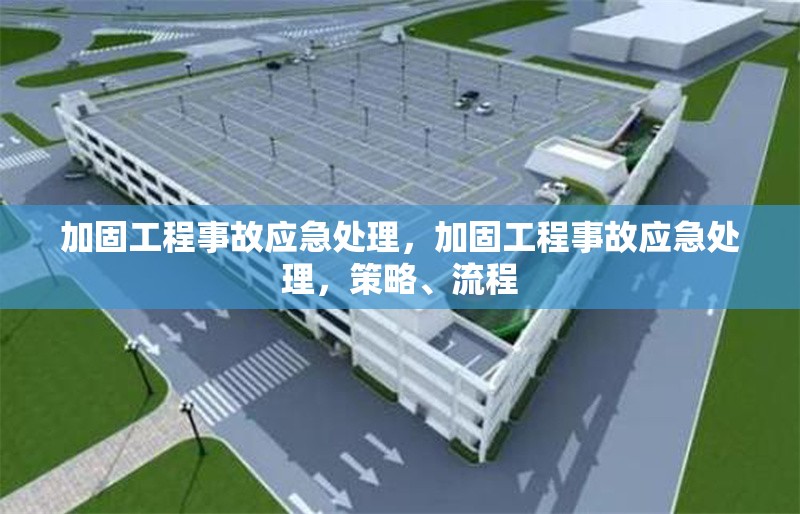 加固工程事故應(yīng)急處理，加固工程事故應(yīng)急處理，策略、流程