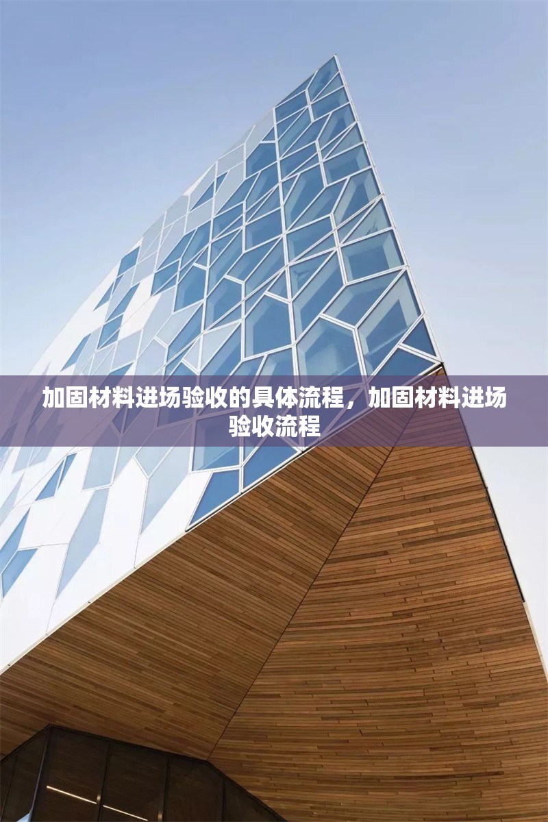 加固材料進(jìn)場(chǎng)驗(yàn)收的具體流程，加固材料進(jìn)場(chǎng)驗(yàn)收流程 行業(yè)新聞 第1張
