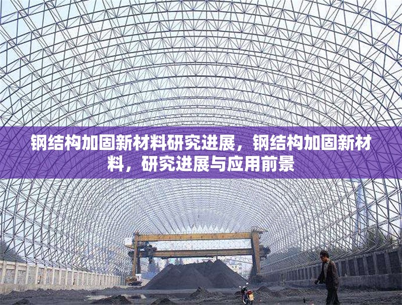 鋼結(jié)構(gòu)加固新材料研究進(jìn)展，鋼結(jié)構(gòu)加固新材料，研究進(jìn)展與應(yīng)用前景
