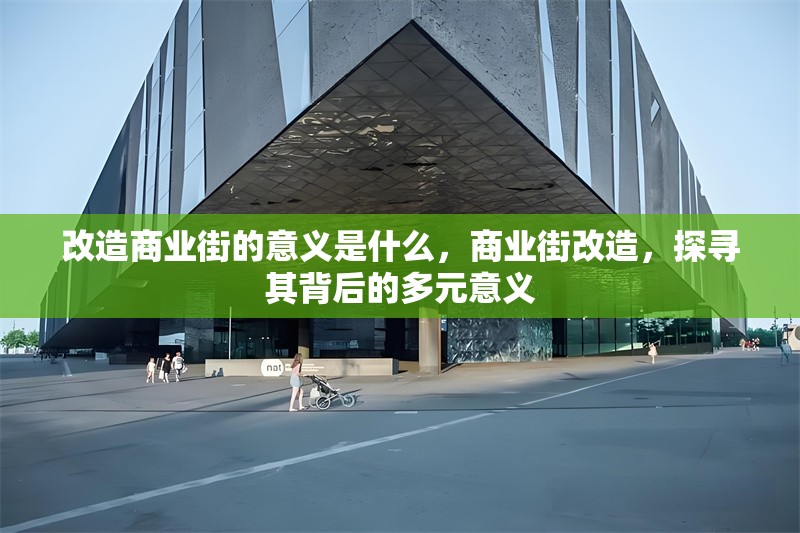 改造商業(yè)街的意義是什么，商業(yè)街改造，探尋其背后的多元意義