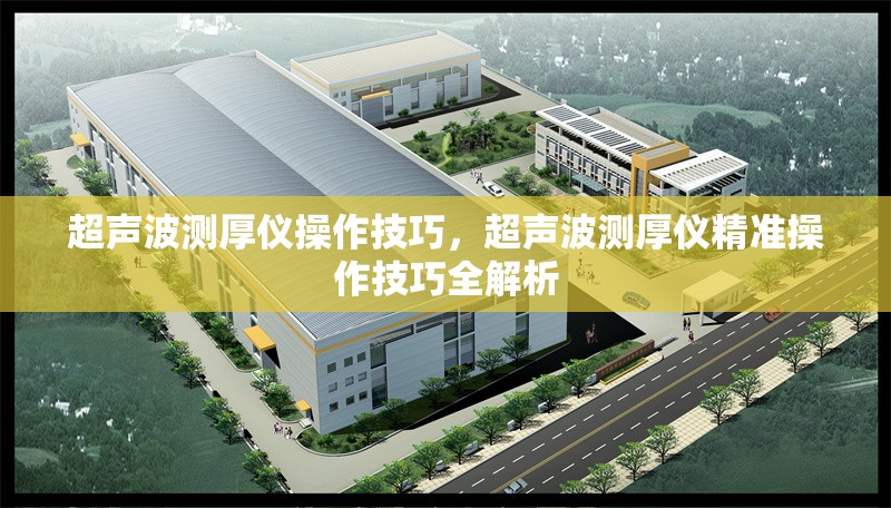 超聲波測厚儀操作技巧，超聲波測厚儀精準(zhǔn)操作技巧全解析