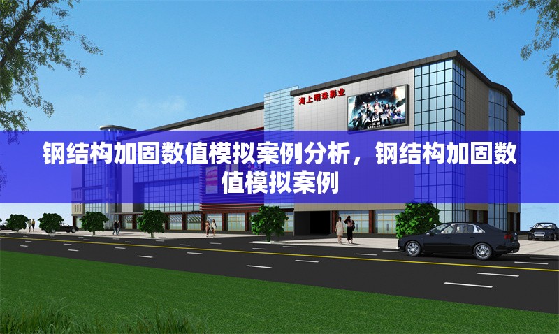 鋼結(jié)構(gòu)加固數(shù)值模擬案例分析，鋼結(jié)構(gòu)加固數(shù)值模擬案例 行業(yè)新聞 第1張