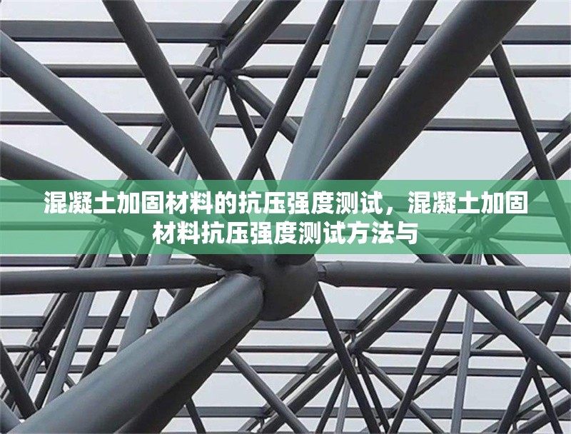 混凝土加固材料的抗壓強度測試，混凝土加固材料抗壓強度測試方法與 行業(yè)新聞 第1張