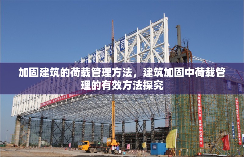 加固建筑的荷載管理方法，建筑加固中荷載管理的有效方法探究