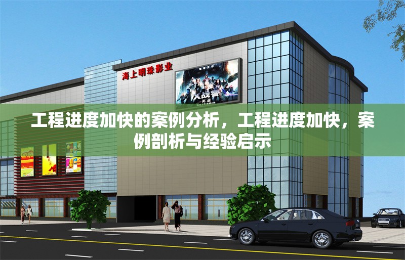 工程進(jìn)度加快的案例分析，工程進(jìn)度加快，案例剖析與經(jīng)驗(yàn)啟示 行業(yè)新聞 第1張