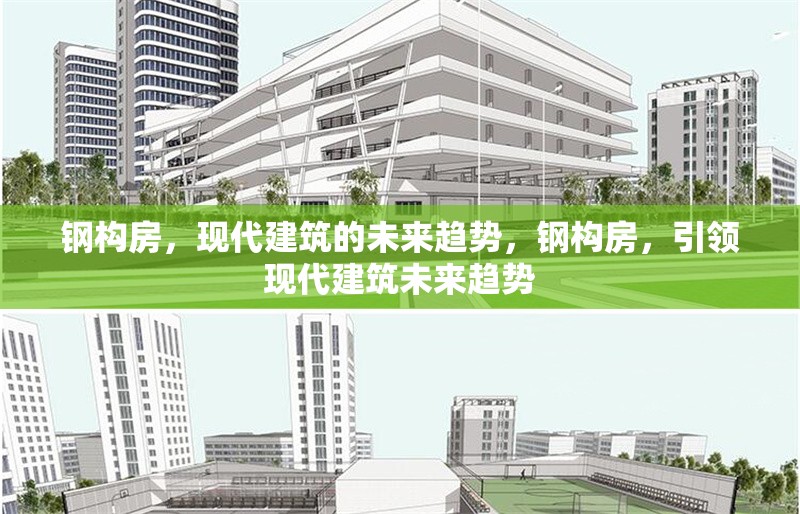 鋼構(gòu)房，現(xiàn)代建筑的未來趨勢，鋼構(gòu)房，引領(lǐng)現(xiàn)代建筑未來趨勢
