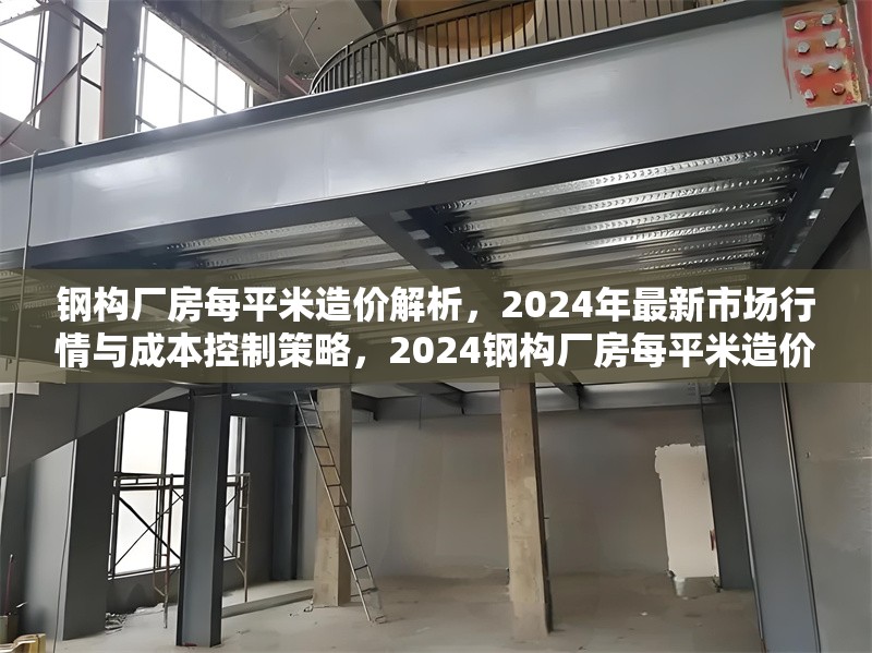 鋼構(gòu)廠房每平米造價(jià)解析，2024年最新市場(chǎng)行情與成本控制策略，2024鋼構(gòu)廠房每平米造價(jià)全解析，市場(chǎng)行情與成本控制指南 行業(yè)新聞