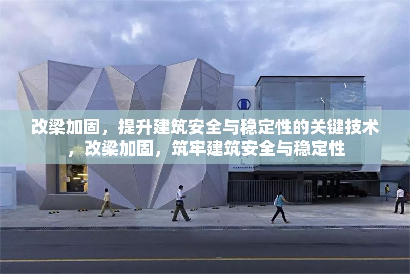 改梁加固，提升建筑安全與穩(wěn)定性的關(guān)鍵技術(shù)，改梁加固，筑牢建筑安全與穩(wěn)定性