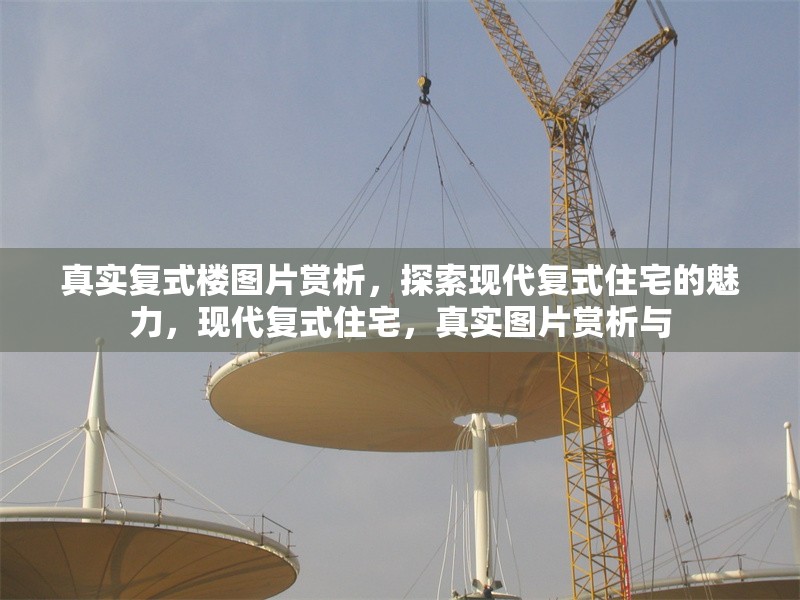真實復(fù)式樓圖片賞析，探索現(xiàn)代復(fù)式住宅的魅力，現(xiàn)代復(fù)式住宅，真實圖片賞析與 行業(yè)新聞