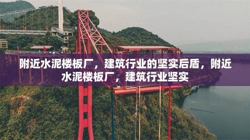 附近水泥樓板廠，建筑行業(yè)的堅(jiān)實(shí)后盾，附近水泥樓板廠，建筑行業(yè)堅(jiān)實(shí) 行業(yè)新聞