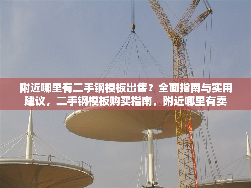 附近哪里有二手鋼模板出售？全面指南與實(shí)用建議，二手鋼模板購買指南，附近哪里有賣 行業(yè)新聞