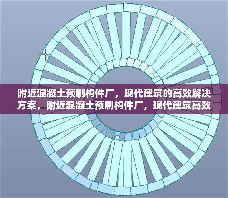 附近混凝土預(yù)制構(gòu)件廠，現(xiàn)代建筑的高效解決方案，附近混凝土預(yù)制構(gòu)件廠，現(xiàn)代建筑高效