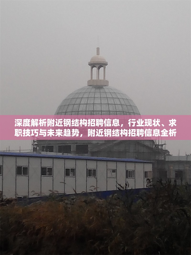 深度解析附近鋼結(jié)構(gòu)招聘信息，行業(yè)現(xiàn)狀、求職技巧與未來趨勢，附近鋼結(jié)構(gòu)招聘信息全析，行業(yè)現(xiàn)狀、求職技巧及未來 行業(yè)新聞