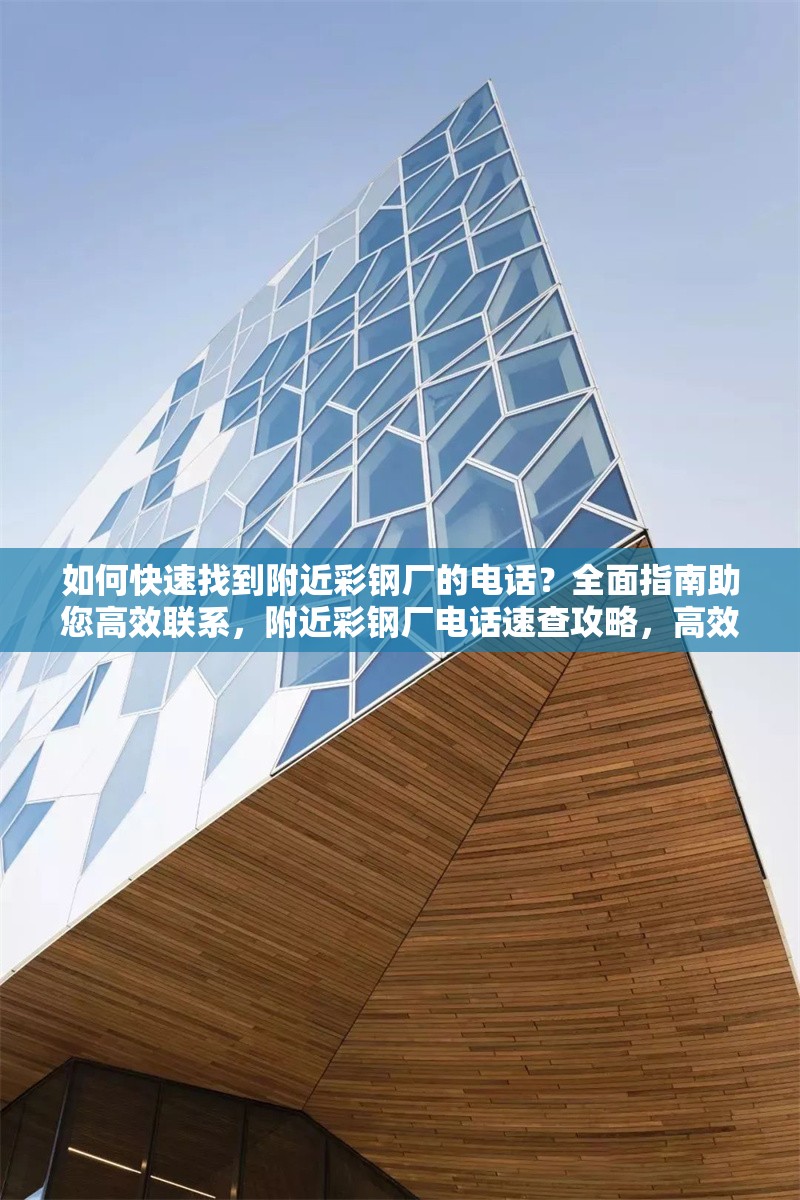如何快速找到附近彩鋼廠的電話？全面指南助您高效聯(lián)系，附近彩鋼廠電話速查攻略，高效 行業(yè)新聞