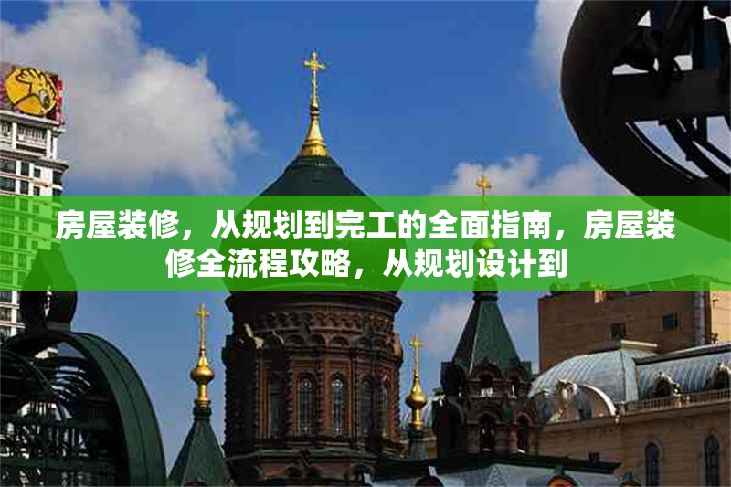 房屋裝修，從規(guī)劃到完工的全面指南，房屋裝修全流程攻略，從規(guī)劃設(shè)計(jì)到