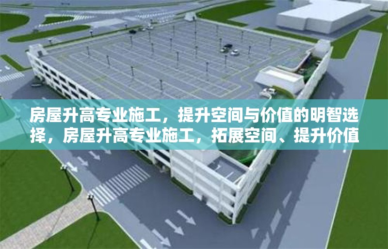 房屋升高專業(yè)施工，提升空間與價值的明智選擇，房屋升高專業(yè)施工，拓展空間、提升價值的不二之選 行業(yè)新聞