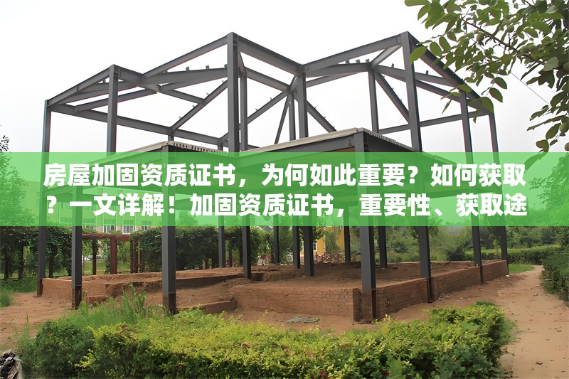 房屋加固資質(zhì)證書，為何如此重要？如何獲??？一文詳解！加固資質(zhì)證書，重要性、獲取途徑及