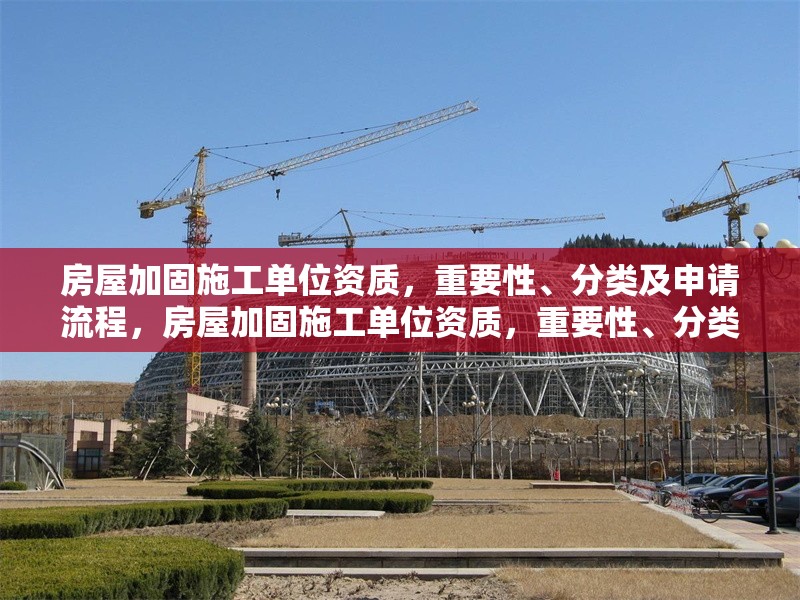 房屋加固施工單位資質(zhì)，重要性、分類及申請(qǐng)流程，房屋加固施工單位資質(zhì)，重要性、分類及 行業(yè)新聞
