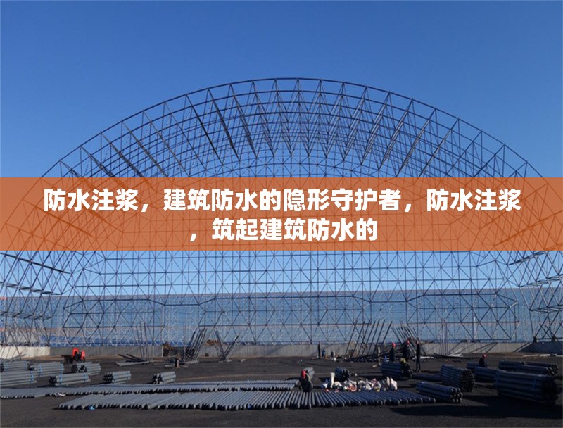 防水注漿，建筑防水的隱形守護(hù)者，防水注漿，筑起建筑防水的