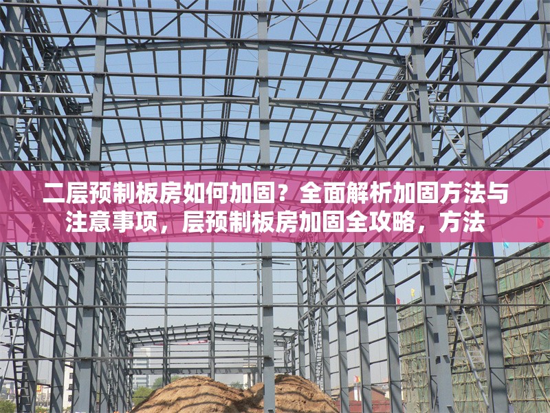 二層預(yù)制板房如何加固？全面解析加固方法與注意事項(xiàng)，層預(yù)制板房加固全攻略，方法