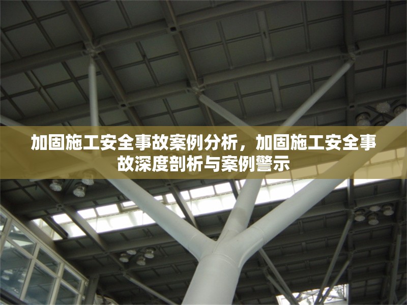 加固施工安全事故案例分析，加固施工安全事故深度剖析與案例警示 行業(yè)新聞 第1張