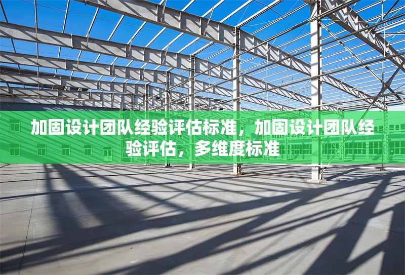 加固設(shè)計團隊經(jīng)驗評估標(biāo)準(zhǔn)，加固設(shè)計團隊經(jīng)驗評估，多維度標(biāo)準(zhǔn) 行業(yè)新聞 第1張