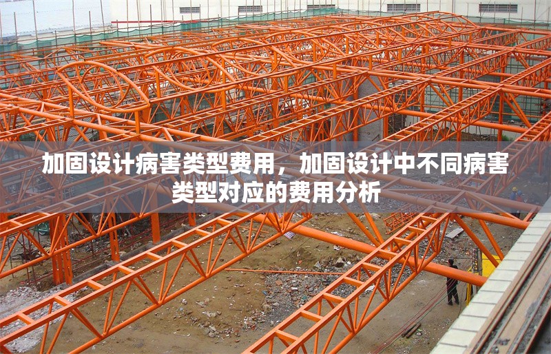 加固設(shè)計病害類型費用，加固設(shè)計中不同病害類型對應(yīng)的費用分析