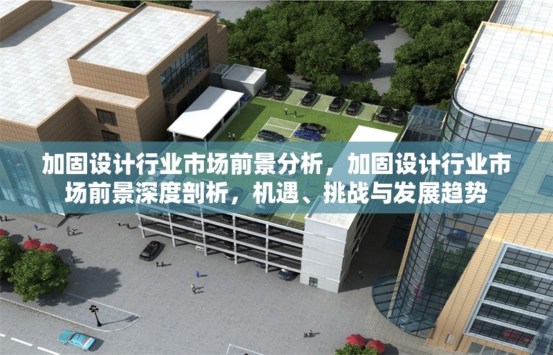 加固設(shè)計(jì)行業(yè)市場(chǎng)前景分析，加固設(shè)計(jì)行業(yè)市場(chǎng)前景深度剖析，機(jī)遇、挑戰(zhàn)與發(fā)展趨勢(shì) 行業(yè)新聞 第1張